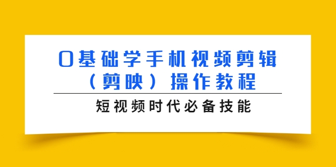 零基础学习手机视频剪辑（剪映基础教程）免费 1