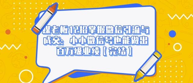 媒老板12招掌握微信引流与成交：小小微信号也能做出百万级业绩【完结】-1