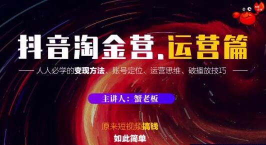 蟹老板抖音淘金营运营篇，短视频搞钱如此简单